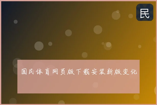 国民体育网页版下载安装新版变化